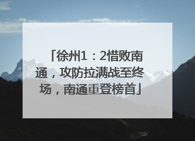 徐州1：2惜败南通，攻防拉满战至终场，南通重登榜首